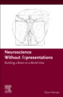 Image for Neuroscience Without Representations : Building a Brain-in-a-World View