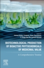 Image for Biotechnological Production of Bioactive Phytochemicals of Medicinal Value : A Comprehensive Treatise