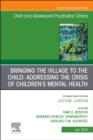 Image for Bringing the Village to the Child: Addressing the Crisis of Children&#39;s Mental Health, An Issue of ChildAnd Adolescent Psychiatric Clinics of North America