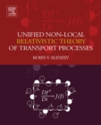 Image for Unified Non-Local Relativistic Theory of Transport Processes