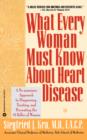 Image for What every woman must know about heart disease  : a no-nonsense approach to diagnosing, treating, and preventing the #1 killer of women
