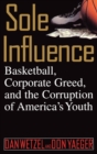 Image for Sole Influence : Basketball, Corporate Greed, and the Corruption of America&#39;s Youth
