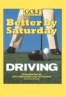 Image for Better by Saturday (TM) - Driving : Featuring Tips by Golf Magazine&#39;s Top 100 Teachers
