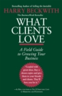 Image for What clients love  : a field guide to growing your business