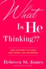 Image for What is he thinking?  : what guys want us to know about dating, love and marriage