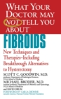 Image for What your doctor may not tell you about fibroids  : new techniques and therapies - including breakthrough alternatives to hysterectomy