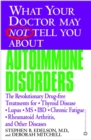 Image for What you doctor may not tell you about autoimmune disorders  : the revolutionary drug-free treatments for thyroid disease, lupus, MS, IBD, chronic fatigue, rheumatoid arthritis, and other diseases