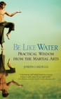 Image for Be Like Water : Practical Wisdom from the Martial Arts