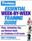 Image for Triathlete magazine&#39;s essential week-by-week training guide  : plans, scheduling tips, and workout goals for triathletes of all levels