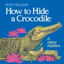 Image for How to Hide a Crocodile &amp; Other Reptiles