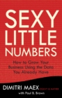 Image for Sexy Little Numbers: How to Grow Your Business Using the Data You Already Have
