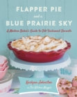 Image for Flapper Pie and a Blue Prairie Sky: A Modern Baker&#39;s Guide to Old-Fashioned Desserts