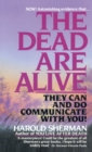 Image for The Dead Are Alive : They Can and Do Communicate With You