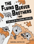 Image for The Flying Beaver Brothers and the Mud-Slinging Moles : (A Graphic Novel)