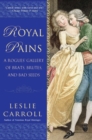Image for Royal pains  : a rogues&#39; gallery of brats, brutes, and bad seeds