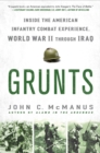 Image for Grunts : Inside the American Infantry Combat Experience, World War II Through Iraq