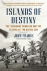 Image for Islands of Destiny : The Solomons Campaign and the Eclipse of the Rising Sun