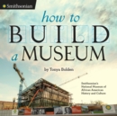 Image for How to build a museum  : Smithsonian&#39;s National Museum of African American History and Culture