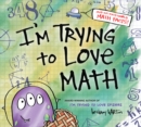 Image for I&#39;m Trying to Love Math