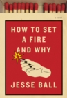 Image for How to Set a Fire and Why: A Novel