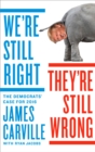 Image for We&#39;re Still Right, They&#39;re Still Wrong: The Democrats&#39; Case for 2016
