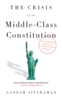 Image for The crisis of the middle class constitution: why economic inequality threatens our Republic
