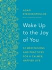 Image for Wake up to the joy of you  : 52 meditations and practices for a calmer, happier life