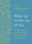 Image for Wake up to the joy of you: 52 meditations and practices for a calmer, happier life