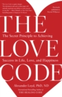 Image for Love Code: The Secret Principle to Achieving Success in Life, Love, and Happiness