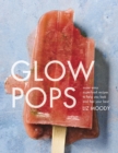Image for Glow Pops: Super-Easy Superfood Recipes to Help You Look and Feel Your Best