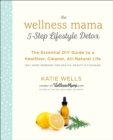Image for Wellness Mama 5-Step Lifestyle Detox: The Essential DIY Guide to a Healthier, Cleaner, All-Natural Life
