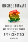 Image for Imagine It Forward: Courage, Creativity, and the Power of Change