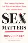 Image for Sex Matters : How Modern Feminism Lost Touch with Science, Love, and Common Sense