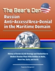 Image for Bear&#39;s Den: Russian Anti-Access/Area-Denial in the Maritime Domain - History of Soviet A2/AD Strategy and Similarities to Modern Russian Plans With Bubbles in Baltic, Black Sea, Syria, and Arctic