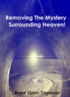Image for Removing The Mystery Surrounding Heaven!