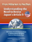 Image for From Militarism to Pacifism: Understanding the Need to Revise Japan&#39;s Article 9 - 2018 Analysis of Constitutional Amendment to Legitimize Japanese Self-Defense Forces for Chinese Security Threat