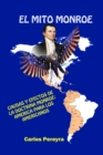Image for El Mito Monroe. Causas Y Efectos De La Doctrina Monroe: America Para Los Americanos