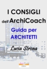 Image for I Consigli dell&#39;ArchiCoach: Innovare La Professione Trovare Lavoro E Farsi Sempre Pagare