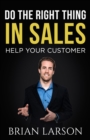 Image for Do The Right Thing In Sales: Help Your Customer