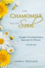 Image for Like Chamomile for the Soul: Thought-Provoking Poetry Especially For Women (Volume One)