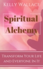 Image for Spiritual Alchemy: Transform Your Life and Everyone in It