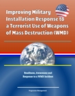 Image for Improving Military Installation Response to a Terrorist Use of Weapons of Mass Destruction (WMD) - Readiness, Awareness and Response to a WMD Incident
