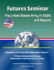 Image for Futures Seminar: The United States Army in 2025 and Beyond - Compendium of U.S. Army War College Papers, Volume 2 - 23 Topics Including Grand Strategy, Electromagnetic Spectrum, Drones, Training