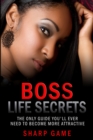 Image for Boss Life Secrets: The Only Guide You&#39;ll Ever Need To Become Attractive