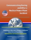 Image for Communicating During and After a Nuclear Power Plant Incident: Comprehensive FEMA Guide to Emergency Notifications, Federal Roles and Responsibilities, Critical Questions and Answers for Spokespersons