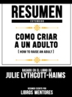 Image for Resumen Extendido: Como Criar A Un Adulto (How To Raise An Adult) - Basado En El Libro De Julie Lythcott-Haims