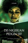 Image for Dis Nigerian Pidgin Sef!: A Guide