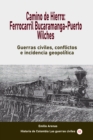Image for Camino De Hierro: Ferrocarril Bucaramanga-Puerto Wilches Guerras Civiles, Conflictos E Incidencia Geopolitica