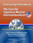 Image for Overcoming Ambivalence: The Case for Japanese Martial Internationalism - Japan&#39;s Contemporary Military Policy Debate, Alternate Strategies and Constitutional Changes for the Self-Defense Forces