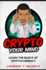 Image for Crypto Your Mind: Learn The Basics of Cryptocurrency